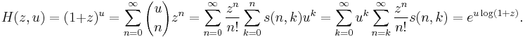 H(z,u)= (1%2Bz)^u = \sum_{n=0}^\infty {u \choose n} z^n = \sum_{n=0}^\infty \frac{z^n}{n!} \sum_{k=0}^n s(n,k) u^k
= \sum_{k=0}^\infty u^k \sum_{n=k}^\infty \frac {z^n}{n!} s(n,k) = e^{u\log(1%2Bz)}.