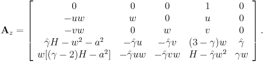 
\bold A_z= \left[ 
\begin{array}{c c c c c}
0 & 0 & 0 & 1 & 0 \\
-uw & w & 0 & u & 0 \\
-vw & 0 & w & v & 0 \\
\hat{\gamma}H-w^2-a^2 &  -\hat{\gamma}u  & -\hat{\gamma}v & (3-\gamma)w& \hat{\gamma} \\
w[(\gamma-2)H-a^2] &  -\hat{\gamma}uw  & -\hat{\gamma}vw & H-\hat{\gamma}w^2 & \gamma w
\end{array}
\right].
