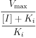 \cfrac{V_\max}{\cfrac{[I]%2BK_i}{K_i}} 