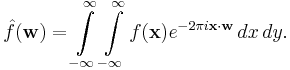 
\hat{f}(\mathbf{w})=\int\limits_{-\infty}^{\infty}
\int\limits_{-\infty }^{\infty}  f(\mathbf{x})e^{-2\pi i\mathbf{x}\cdot\mathbf{w}}\,dx\, dy.
