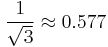 {1 \over \sqrt{3}} \approx 0.577