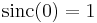  \mathrm{sinc}(0)=1 