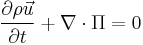 \frac{\part \rho\vec{u}}{\part t} %2B\nabla \cdot \Pi = 0  