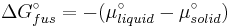  \Delta G^\circ_{fus}  = - (\mu^\circ_{liquid} -  \mu^\circ_{solid})\,