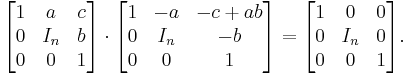  \begin{bmatrix} 1 & a & c \\ 0 & I_n & b \\ 0 & 0 & 1 \end{bmatrix} \cdot \begin{bmatrix}1 & -a & -c %2Ba b\\ 0 & I_n & -b \\ 0 & 0 & 1 \end{bmatrix} =  \begin{bmatrix} 1 & 0 & 0 \\ 0 & I_n & 0 \\ 0 & 0 & 1 \end{bmatrix}.  