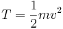 T =\frac{1}{2}m v^2 \,\!