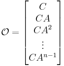 \mathcal{O}=\begin{bmatrix} C \\ CA \\ CA^2 \\ \vdots \\ CA^{n-1} \end{bmatrix}