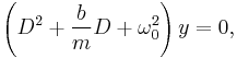  \left(D^2 %2B {b \over m} D %2B \omega_0^2\right)  y =  0, 