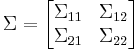 
\Sigma
=
\begin{bmatrix}
 \Sigma_{11} & \Sigma_{12} \\
 \Sigma_{21} & \Sigma_{22}
\end{bmatrix}
\quad