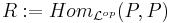 R�:= Hom_{\mathcal{L}^{op}} (P,P)