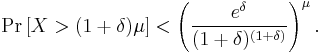 
\Pr \left[ X > (1%2B\delta)\mu\right] < \left(\frac{e^\delta}{(1%2B\delta)^{(1%2B\delta)}}\right)^\mu.
