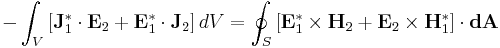 - \int_V \left[ \mathbf{J}_1^* \cdot \mathbf{E}_2 %2B \mathbf{E}_1^* \cdot \mathbf{J}_2 \right] dV = \oint_S \left[ \mathbf{E}_1^* \times \mathbf{H}_2 %2B \mathbf{E}_2 \times \mathbf{H}_1^* \right] \cdot \mathbf{dA}