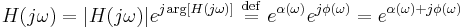 H(j \omega) = |H(j \omega)| e^{j \arg \left[H(j \omega) \right]} \ \stackrel{\mathrm{def}}{=}\  e^{\alpha(\omega)}  e^{j \phi(\omega)} = e^{\alpha(\omega) %2B j \phi(\omega)} \ 