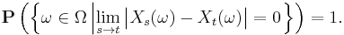 \mathbf{P} \left( \left\{ \omega \in \Omega \left| \lim_{s \to t} \big| X_{s} (\omega) - X_{t} (\omega) \big| = 0 \right. \right\} \right) = 1.