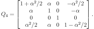  Q_4 = \left[ \begin{matrix} 1%2B\alpha^2/2 & \alpha & 0 & -\alpha^2/2  \\
                              \alpha       & 1      & 0 & -\alpha      \\
                              0            & 0      & 1 & 0            \\
                              \alpha^2/2  & \alpha & 0 & 1-\alpha^2/2 \end{matrix} \right]. 