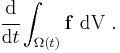 
\cfrac{\mathrm{d}}{\mathrm{d}t}\int_{\Omega(t)} \mathbf{f}~\text{dV} ~.
