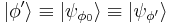  | \phi' \rangle \equiv | \psi_{\phi_0} \rangle \equiv | \psi_{\phi' } \rangle 