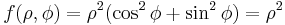 f(\rho, \phi) = \rho^2 (\cos^2 \phi %2B \sin^2 \phi) = \rho^2\,\!