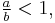 \begin{align}\tfrac{a}{b}<1\end{align},