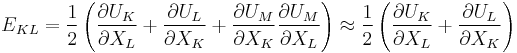 E_{KL}=\frac{1}{2}\left(\frac{\partial U_K}{\partial X_L}%2B\frac{\partial U_L}{\partial X_K}%2B\frac{\partial U_M}{\partial X_K}\frac{\partial U_M}{\partial X_L}\right)\approx \frac{1}{2}\left(\frac{\partial U_K}{\partial X_L}%2B\frac{\partial U_L}{\partial X_K}\right)\,\!