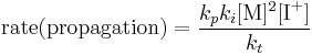 \text{rate(propagation)} = {k_p k_i[\text{M}]^2[\text{I}^%2B] \over k_t}