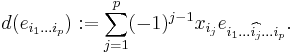 
d(e_{i_1...i_p})�:= \sum _{j=1}^{p}(-1)^{j-1}x_{i_j}e_{i_1...\widehat{i_j}...i_p}.
