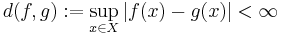 d(f,g)�:= \sup_{x\in X} |f(x)-g(x)| < \infty