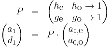 
\begin{array}{rcl}
P &=&
\begin{pmatrix}
h_{\mbox{e}} & h_{\mbox{o}} \rightarrow 1 \\
g_{\mbox{e}} & g_{\mbox{o}} \rightarrow 1
\end{pmatrix}
\\
\begin{pmatrix}a_1 \\ d_1\end{pmatrix}
&=&
P
\cdot
\begin{pmatrix}
a_{0,\mbox{e}} \\
a_{0,\mbox{o}}
\end{pmatrix}
\end{array}
