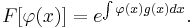  F[\varphi(x)]= e^{\int \varphi(x) g(x)dx}.