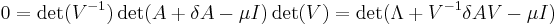 0=\det(V^{-1})\det(A%2B\delta A-\mu I)\det(V)=\det(\Lambda%2BV^{-1}\delta AV-\mu I)