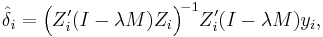 
    \hat\delta_i = \Big(Z'_i(I-\lambda M)Z_i\Big)^{\!-1}Z'_i(I-\lambda M)y_i,
  