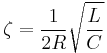 \zeta =  {1 \over 2R}\sqrt{L\over C}