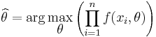 \widehat{\theta} = \arg\max_{\displaystyle\theta}{ \left( \prod_{i=1}^n f(x_i, \theta) \right) }\,\!