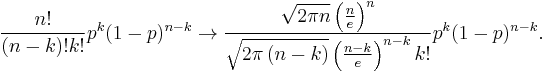 \frac{n!}{(n-k)!k!} p^k (1-p)^{n-k} \rightarrow \frac{ \sqrt{2\pi n}\left(\frac{n}{e}\right)^n}{ \sqrt{2\pi \left(n-k\right)}\left(\frac{n-k}{e}\right)^{n-k}k!} p^k (1-p)^{n-k}.