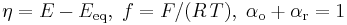  \eta=E-E_{\text{eq}} ,\;f=F/(R\,T),\;\alpha_{\text{o}}%2B\alpha_{\text{r}}=1