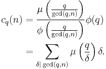 
\begin{align}
c_q(n)
&=\frac{\mu\left(\frac{q}{\gcd(q, n)}\right)}{\phi\left(\frac{q}{\gcd(q, n)}\right)}\phi(q)\\
&=\sum_{\delta|\gcd(q,n)}\mu\left(\frac{q}{\delta}\right)\delta.
\end{align}
