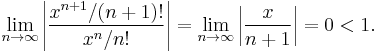 \lim_{n\to\infty} \left|\frac{x^{n%2B1}/(n%2B1)!}{x^n/n!}\right|
   = \lim_{n\to\infty} \left|\frac{x}{n%2B1}\right|
   = 0 < 1 \mbox{.}