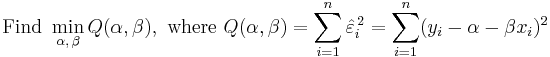 \text{Find }\min_{\alpha,\,\beta}Q(\alpha,\beta),\text{ where } Q(\alpha,\beta) = \sum_{i=1}^n\hat{\varepsilon}_i^{\,2} = \sum_{i=1}^n (y_i - \alpha - \beta x_i)^2\ 