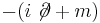  -(i \not\!\partial %2B m) 