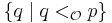 \lbrace q \mid q <_{\mathcal{O}} p \rbrace 