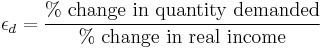 \epsilon_d = \frac{\%\ \mbox{change in quantity demanded}}{\%\ \mbox{change in real income}}