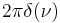 \displaystyle 2\pi\delta(\nu)