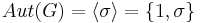 Aut(G)=\langle \sigma\rangle=\{1,\sigma\}