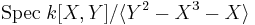 {\mbox{Spec}} \; k[X,Y]/ \langle Y^2-X^3-X \rangle