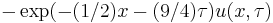 -\exp(-(1/2)x-(9/4)\tau)  u(x,\tau) 