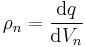  \rho_n = \frac{\mathrm{d} q}{\mathrm{d} V_n} \,\!