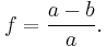 
\begin{align}
 f&=\frac{a-b}{a}.
\end{align}
