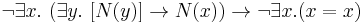 \neg \exist x.\ (\exist y.\ [N(y)] \rightarrow N(x)) \rightarrow \neg \exist x . (x=x)