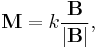 \mathbf{M} = k{\mathbf{B} \over |\mathbf{B}|},