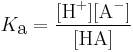 K_\textrm{a} = \frac{[\textrm{H}^%2B][\textrm{A}^-]} {[\textrm{HA}]}